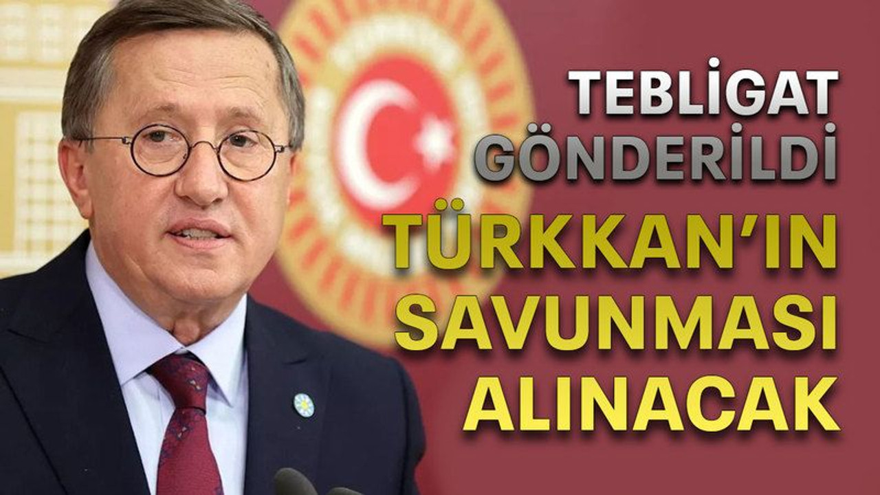 Tebligat gönderildi Türkkan’ın savunması alınacak